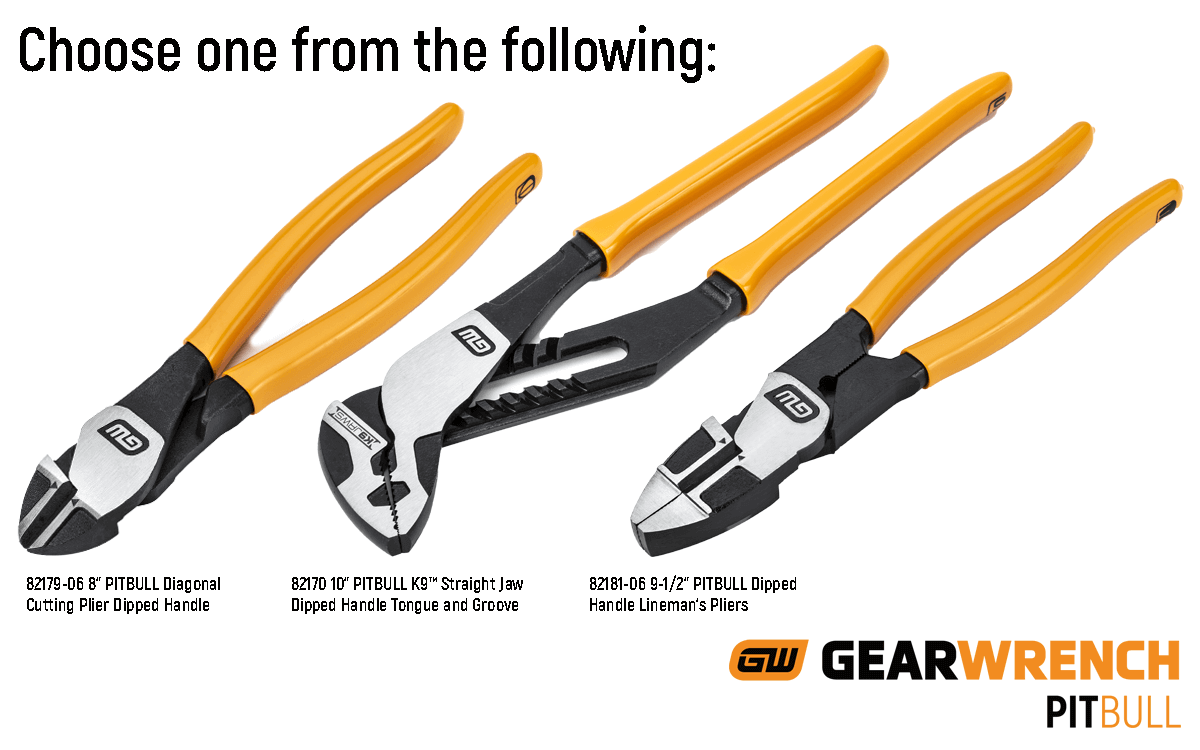 GEARWRENCH Choose one from the following: PITBULL Pliers diagonal cut, straight jaw tongue & groove, and lineman pliers